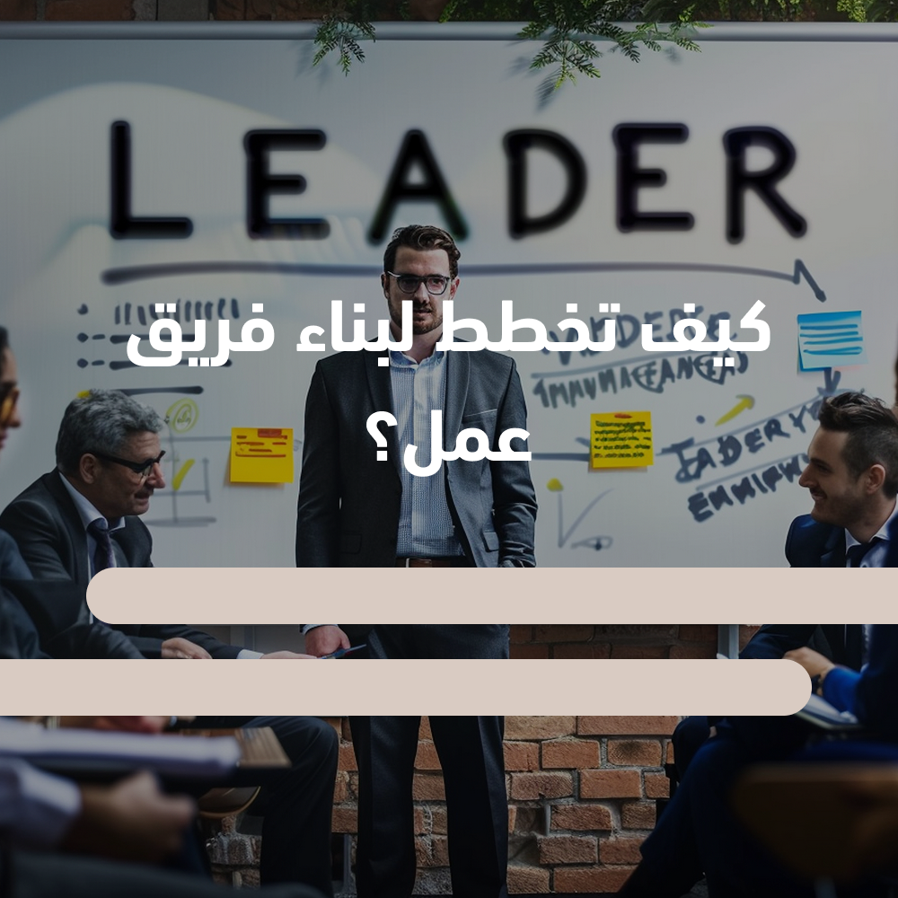 كيف تخطط لبناء فريق عمل